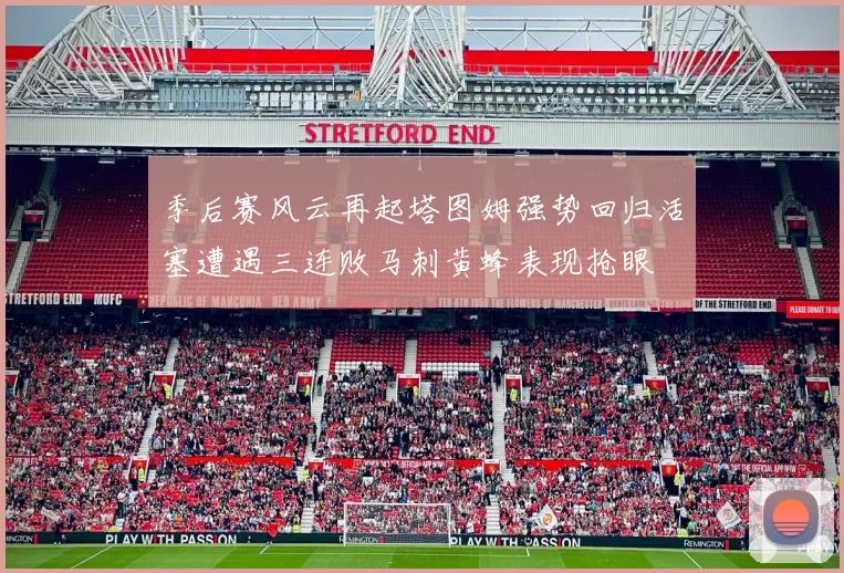 季后赛风云再起塔图姆强势回归活塞遭遇三连败马刺黄蜂表现抢眼